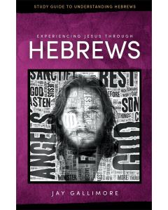 Experiencing Jesus Through Hebrews - Study Guide to Understanding Hebrews
