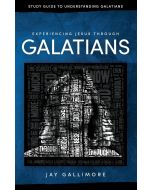 Experiencing Jesus Through Galatians - Study Guide to Understanding Galatians