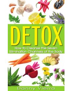 Detox: How to Cleanse the Seven Elimination Channels of the Body